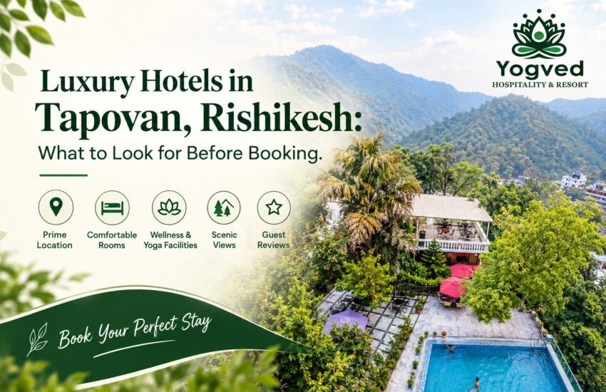 Luxury Hotels in Tapovan, Rishikesh: What to Look for Before Booking